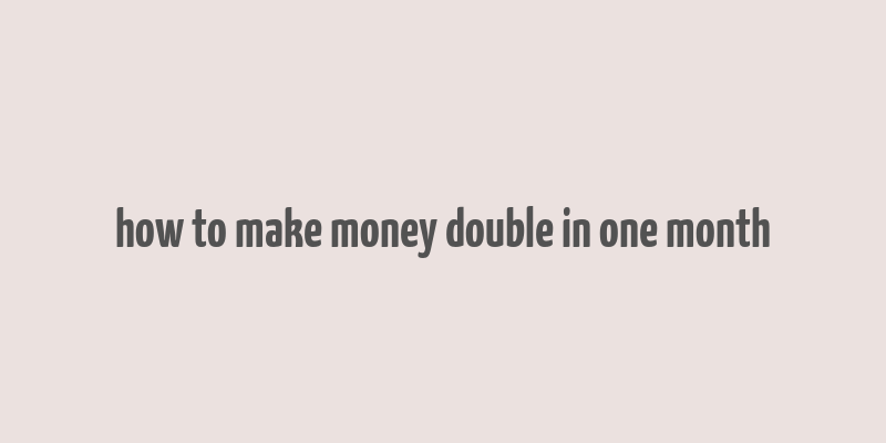 how to make money double in one month