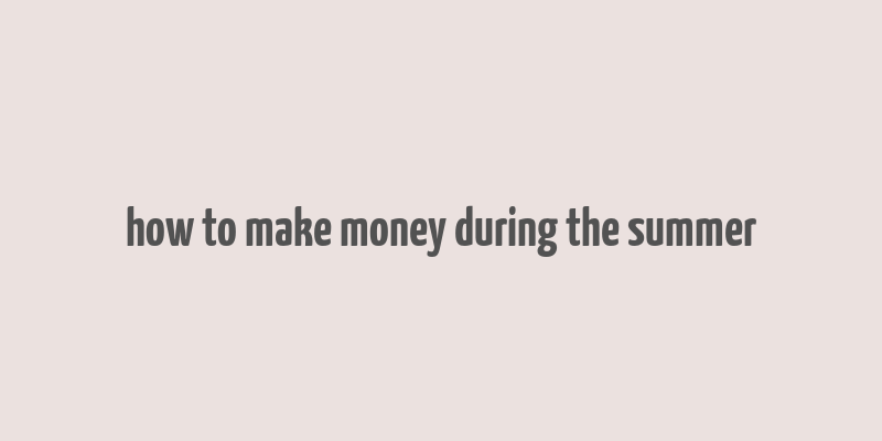 how to make money during the summer