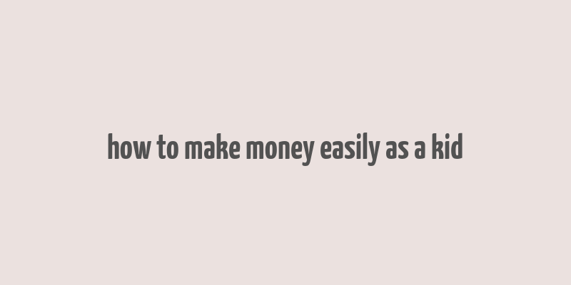 how to make money easily as a kid