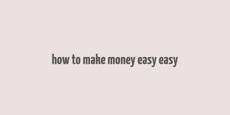 how to make money easy easy