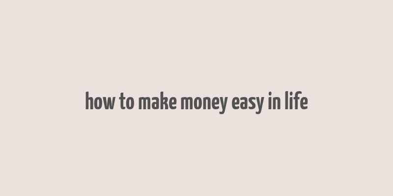 how to make money easy in life