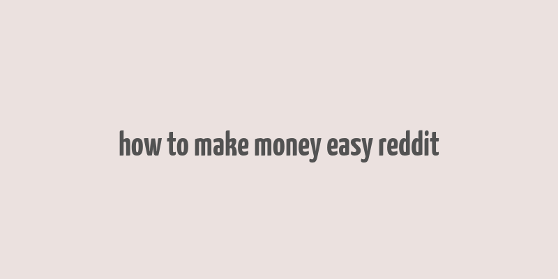 how to make money easy reddit