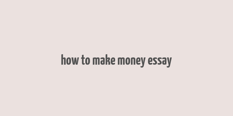 how to make money essay