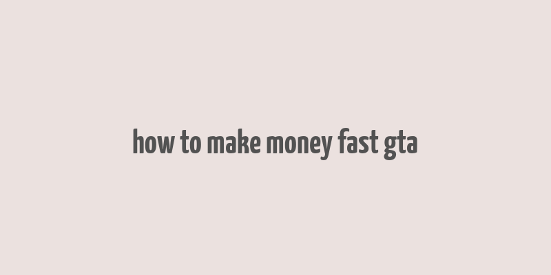 how to make money fast gta