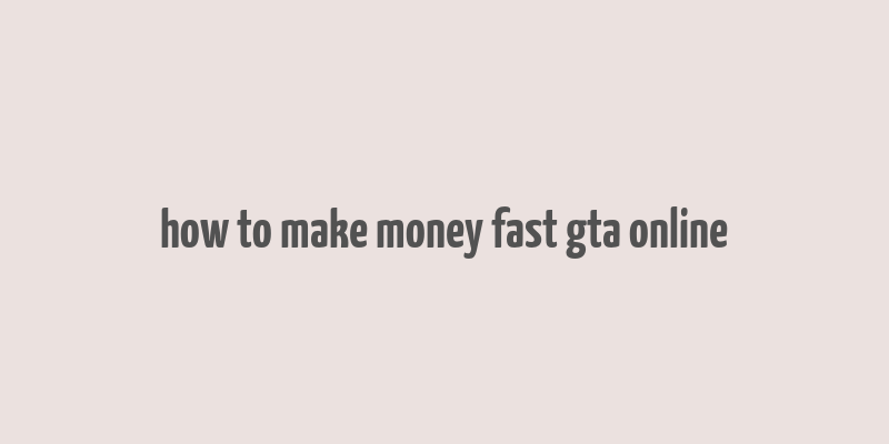 how to make money fast gta online