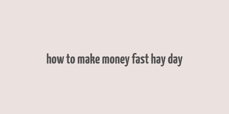 how to make money fast hay day