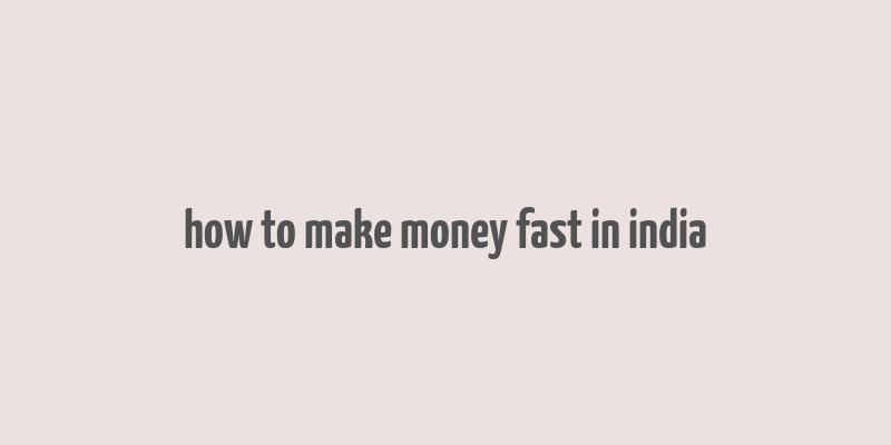 how to make money fast in india