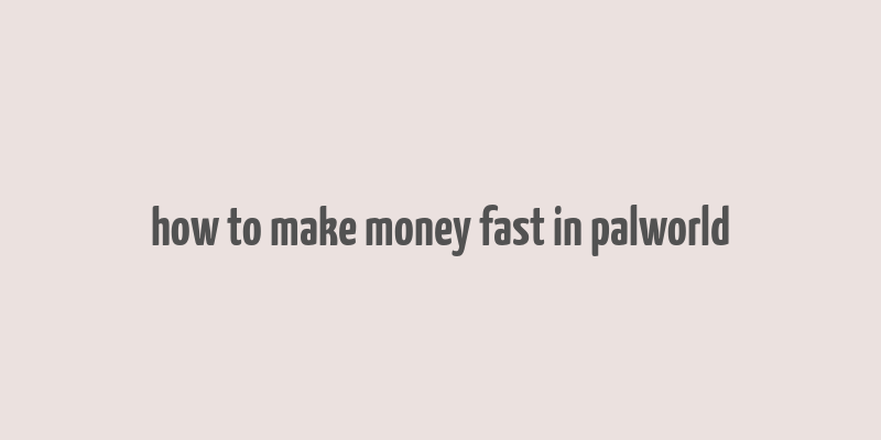 how to make money fast in palworld