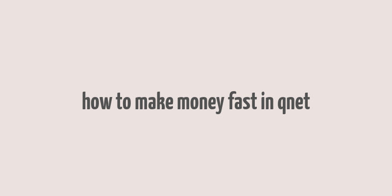 how to make money fast in qnet