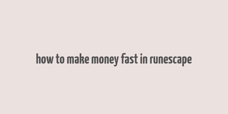 how to make money fast in runescape