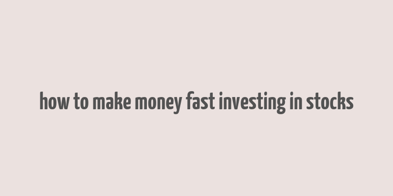 how to make money fast investing in stocks