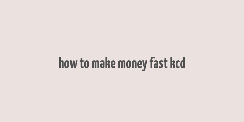 how to make money fast kcd