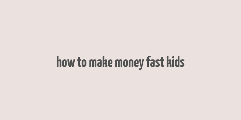 how to make money fast kids