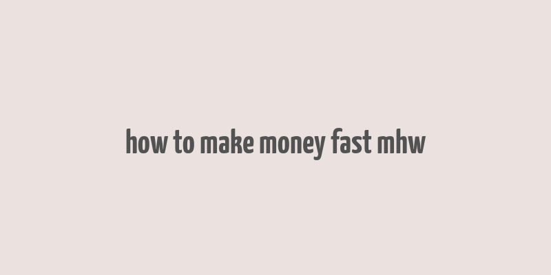 how to make money fast mhw