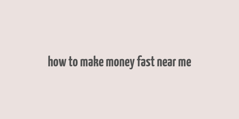 how to make money fast near me