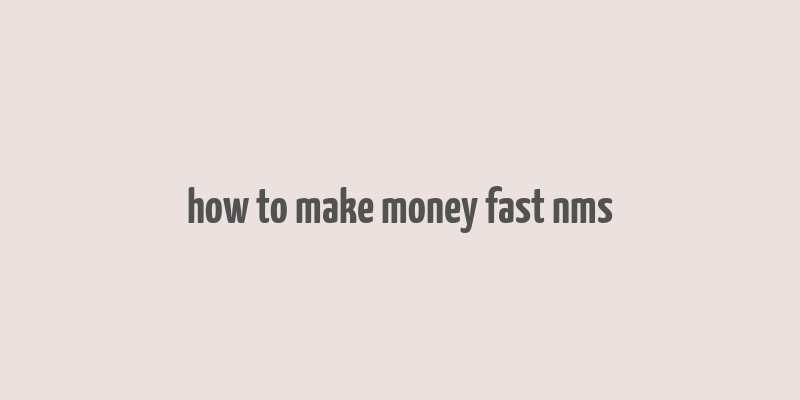 how to make money fast nms