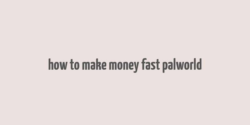 how to make money fast palworld