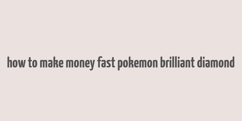 how to make money fast pokemon brilliant diamond