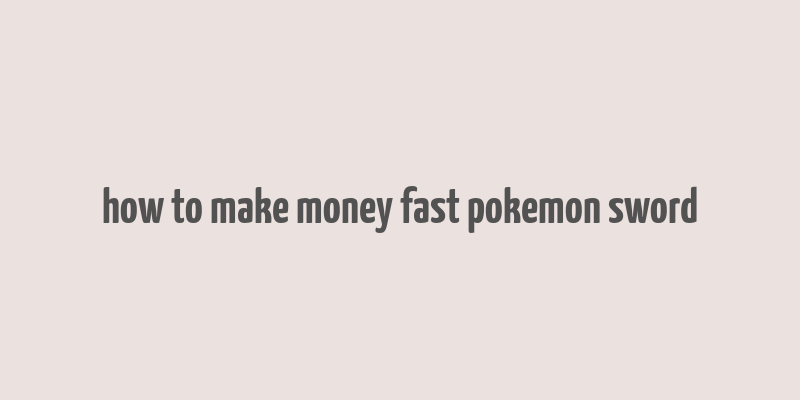 how to make money fast pokemon sword