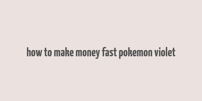 how to make money fast pokemon violet