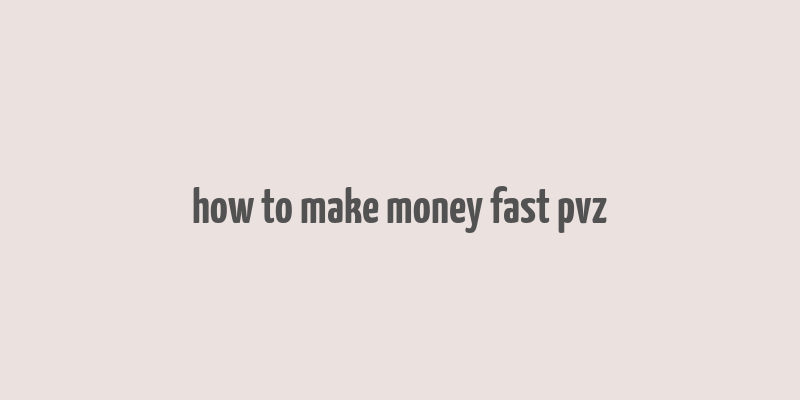 how to make money fast pvz