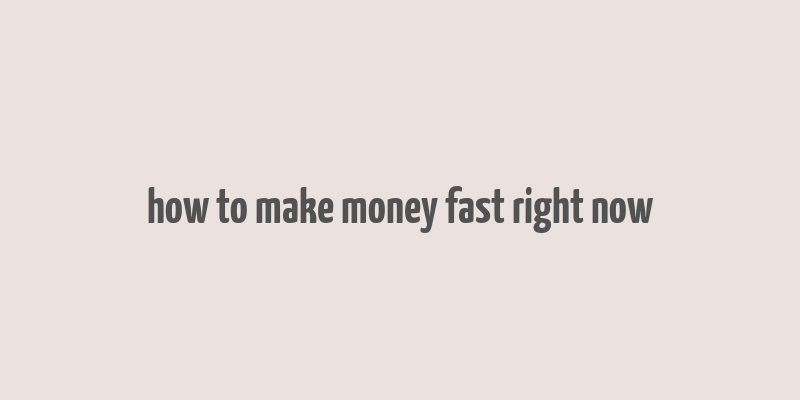 how to make money fast right now