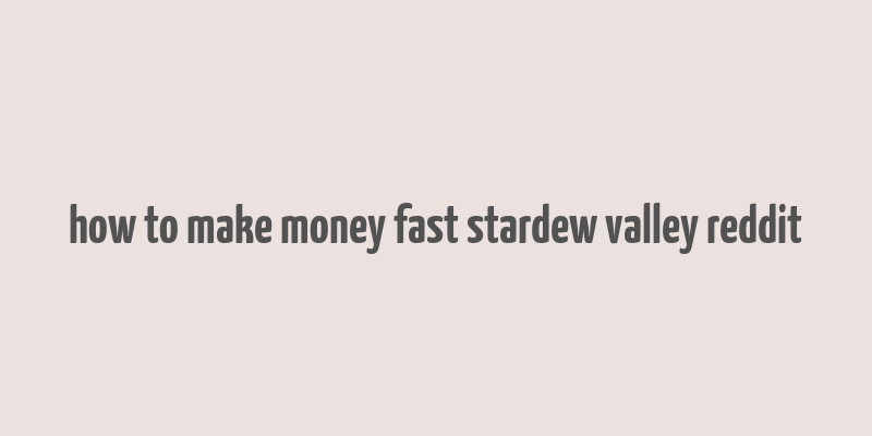 how to make money fast stardew valley reddit