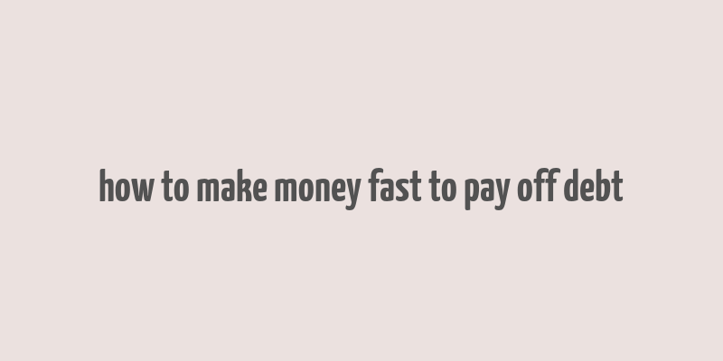 how to make money fast to pay off debt