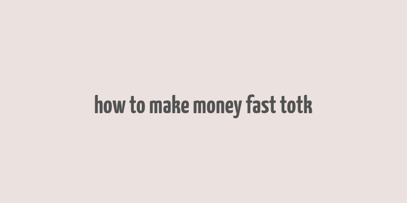 how to make money fast totk