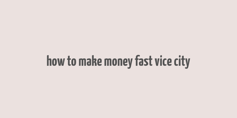 how to make money fast vice city