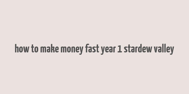 how to make money fast year 1 stardew valley