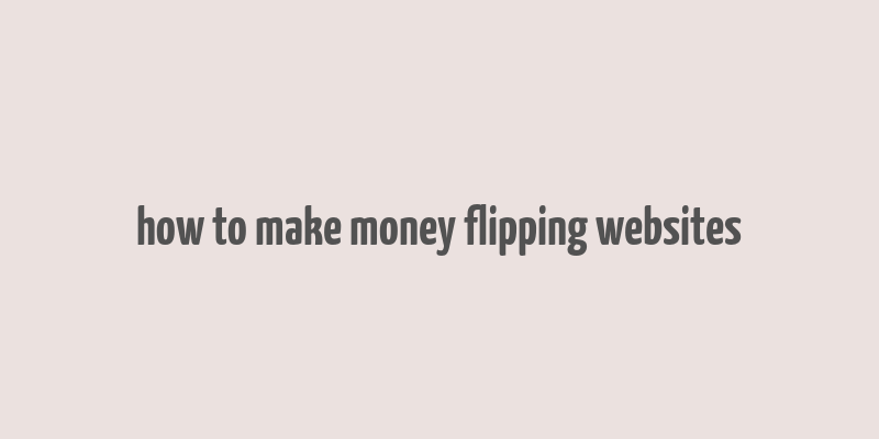 how to make money flipping websites