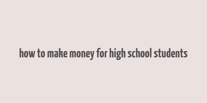 how to make money for high school students