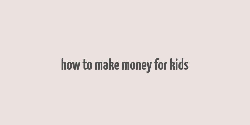 how to make money for kids