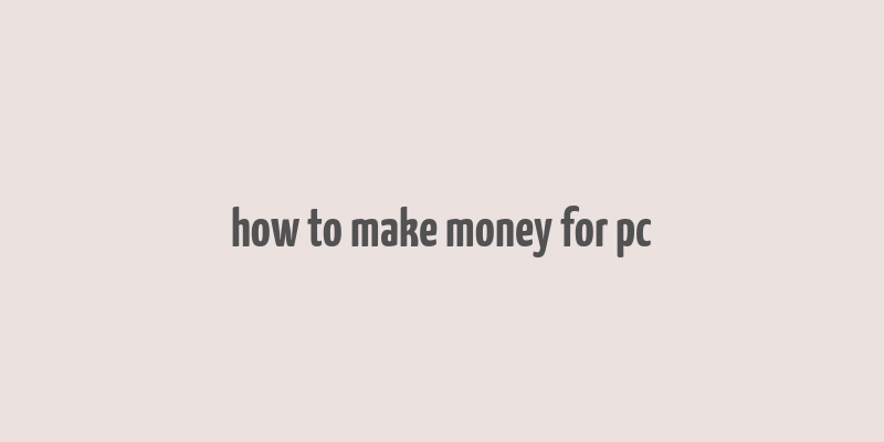 how to make money for pc