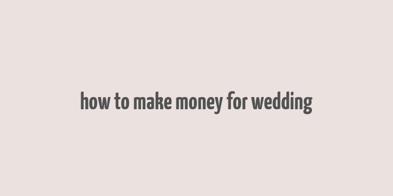 how to make money for wedding