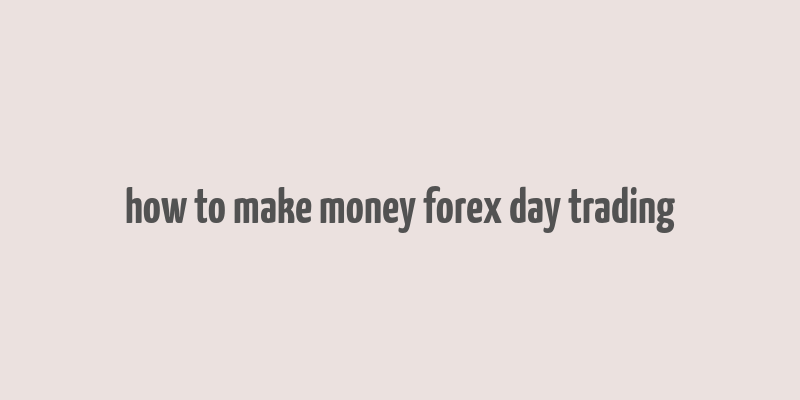 how to make money forex day trading