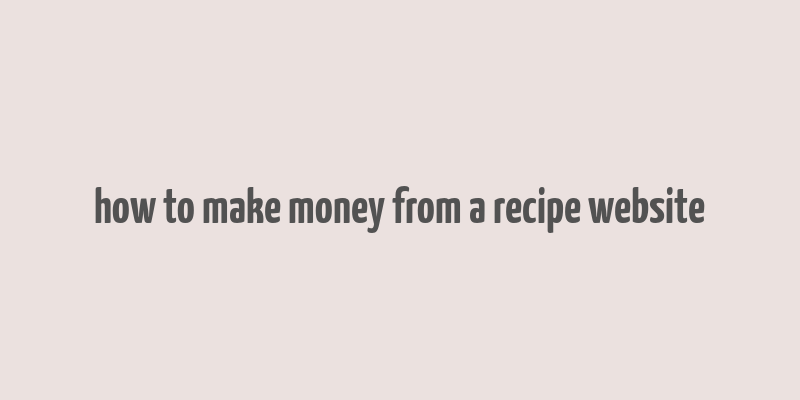 how to make money from a recipe website