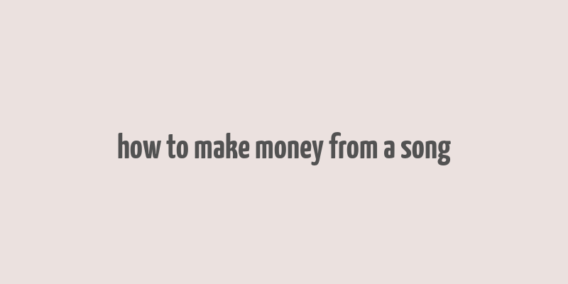 how to make money from a song