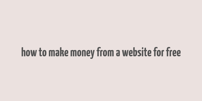 how to make money from a website for free