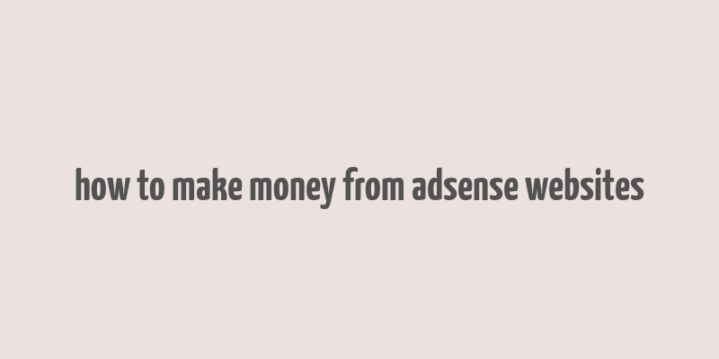 how to make money from adsense websites