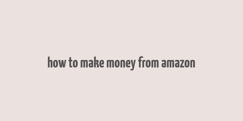 how to make money from amazon