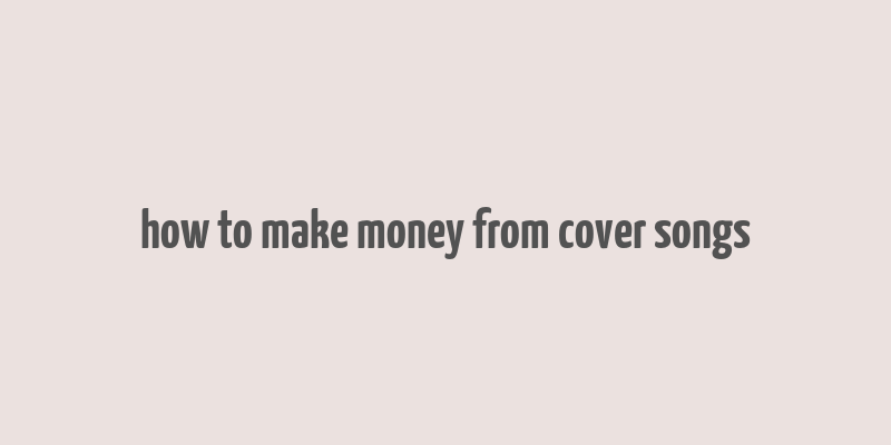 how to make money from cover songs