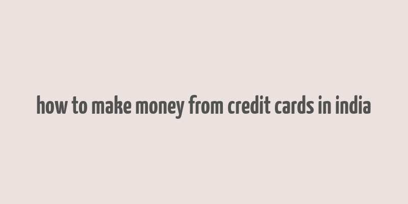 how to make money from credit cards in india