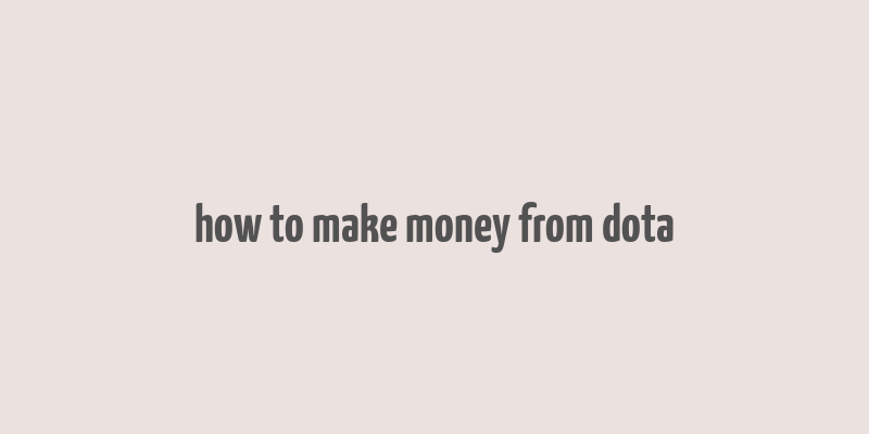 how to make money from dota