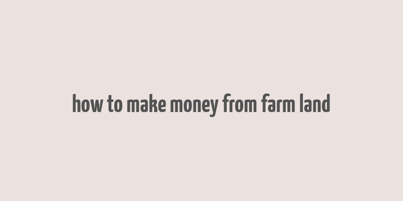 how to make money from farm land