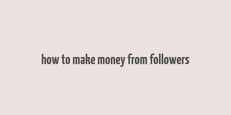 how to make money from followers