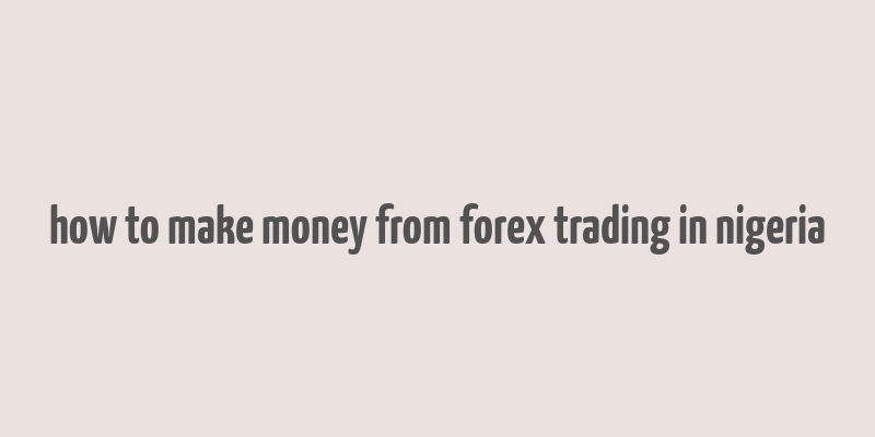 how to make money from forex trading in nigeria