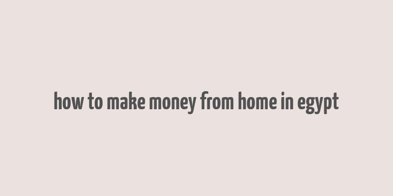 how to make money from home in egypt