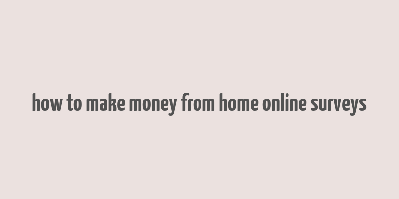 how to make money from home online surveys